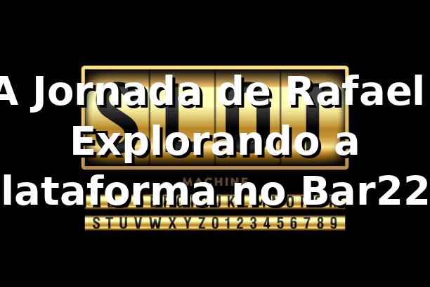 A Jornada de Rafael: Explorando a Plataforma no Bar222