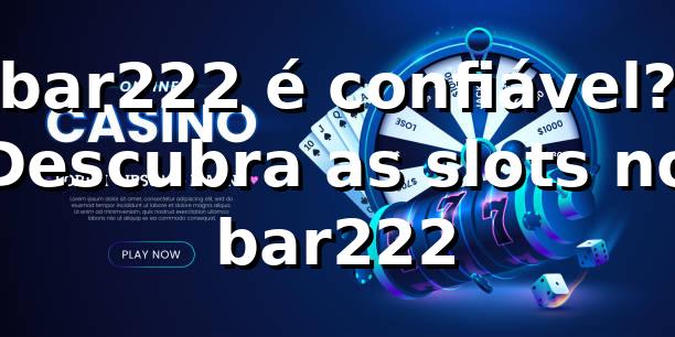 bar222 é confiável? Descubra as slots no bar222