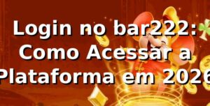 Login no bar222: Como Acessar a Plataforma em 2026 🚀